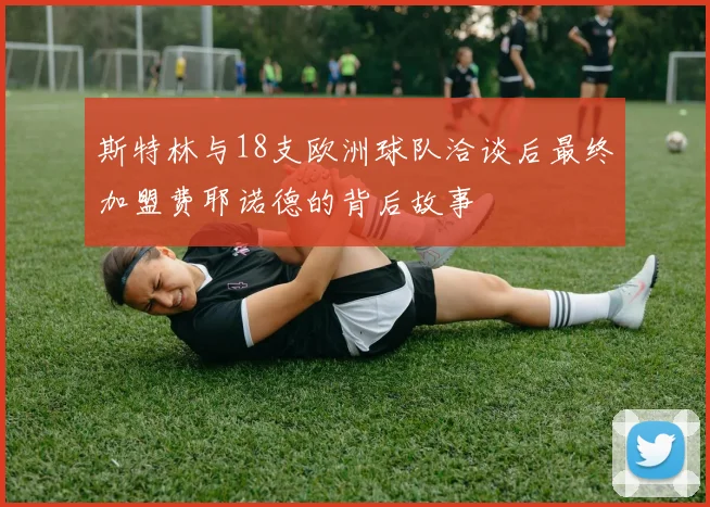 斯特林与18支欧洲球队洽谈后最终加盟费耶诺德的背后故事