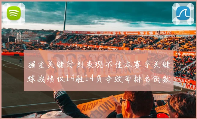 掘金关键时刻表现不佳本赛季关键球战绩仅14胜14负净效率排名倒数第六